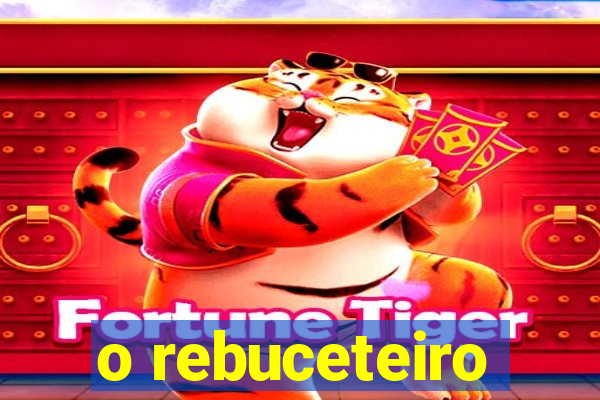 o rebuceteiro